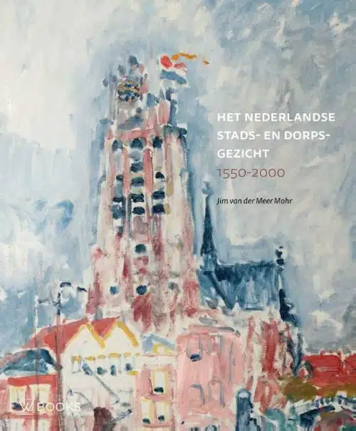 Het Nederlandse stads- en dorspgezicht | 1550-2000, Meer Mohn, Jim van der